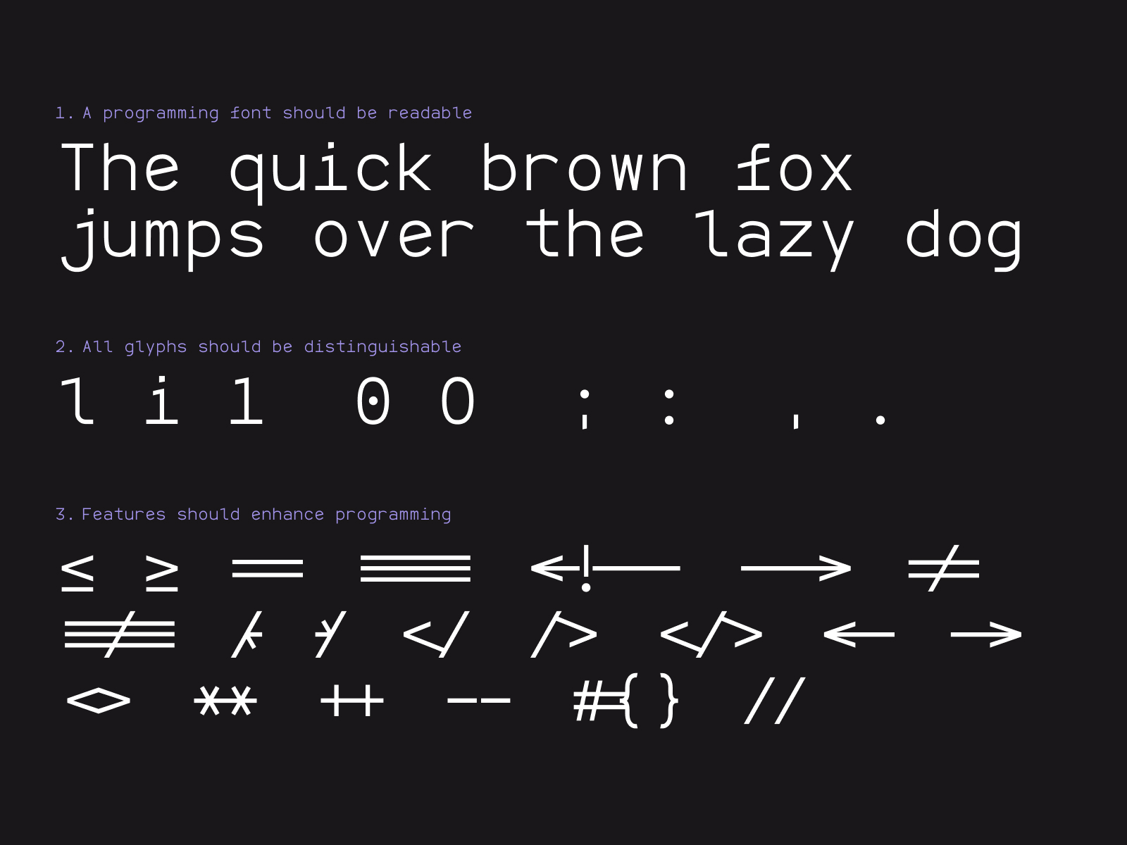 1. A programming font should be readable. 2. All glyphs should be distinguishable. 3. Features should enhance programming.